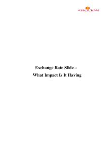 Exchange Rate Slide – What Impact Is It Having I. Falling Rupee and Its Impact Since the current round of global uncertainties started after the downgrading of USA and the increasing threat perception of a Greek defau