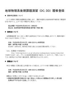 地球物理系後期課題演習 (DC, DD) 履修登録   履修希望調査について 以下の要領で履修希望調査を実施します． 履修希望者は地球物理学事務室で調査票 を受け取