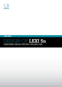 CASE STUDY  DESIGN OF Lexi 5n Designing India’s fastest selling pen  LEXI PVT. LTD.