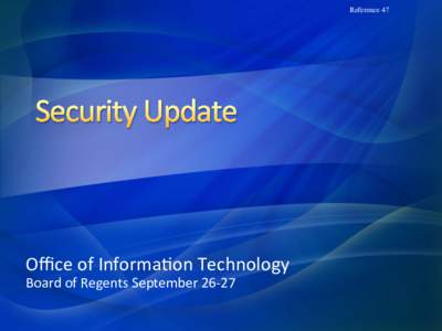 Reference 47  	
   Oﬃce	
  of	
  Informa-on	
  Technology	
   Board	
  of	
  Regents	
  September	
  26-­‐27	
  