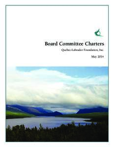 Board Committee Charters Quebec-Labrador Foundation, Inc. May 2014 Front Cover Photo: Gros Morne National Park, Great Northern Peninsula of Newfoundland. Gros Morne National Park was designated as a UNESCO World Heritag