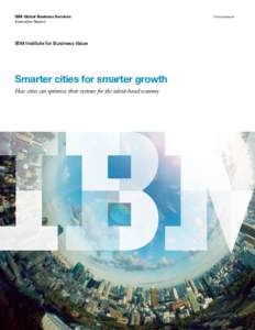 IBM Global Business Services Executive Report IBM Institute for Business Value  Smarter cities for smarter growth