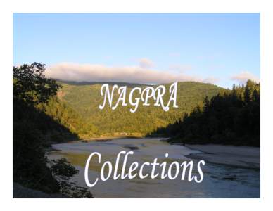 The NAGPRA collections include: • • • • •