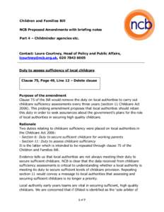 Children and Families Bill NCB Proposed Amendments with briefing notes Part 4 – Childminder agencies etc. Contact: Laura Courtney, Head of Policy and Public Affairs, , 