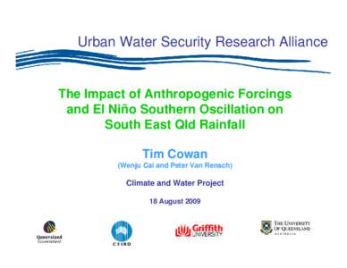 Urban Water Security Research Alliance  The Impact of Anthropogenic Forcings and El Niño Southern Oscillation on South East Qld Rainfall Tim Cowan