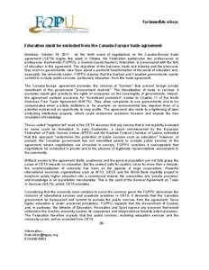 For immediate release  Education must be excluded from the Canada-Europe trade agreement Montréal, October 18, [removed]As the ninth round of negotiations on the Canada-Europe trade agreement (CETA) begins this week in Ot