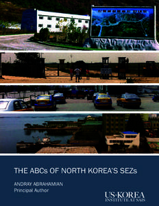 THE ABCs OF NORTH KOREA’S SEZs ANDRAY ABRAHAMIAN Principal Author ABOUT THE AUTHORS Andray Abrahamian is the Executive Director of Choson Exchange, a non-profit specializing in training for North
