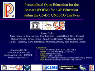 Personalised Open Education for the Masses (POEM) for a 4P Education within the CS-DC UNESCO UniTwin Pierre Collet1 Jorge Louça, Jeffrey Johnson, Paul Bourgine,, Ismaila Diouf, Pierre Parrend,