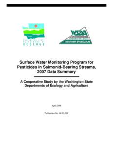 Surface Water Monitoring Program for Pesticides in Salmonid-Bearing Streams, 2007 Data Summary A Cooperative Study by the Washington State Departments of Ecology and Agriculture