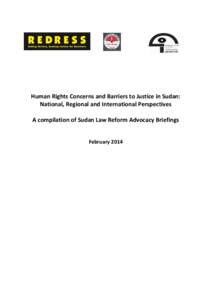 Human Rights Concerns and Barriers to Justice in Sudan: National, Regional and International Perspectives A compilation of Sudan Law Reform Advocacy Briefings February 2014  Table of Contents:
