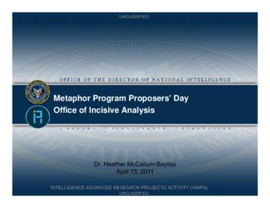 UNCLASSIFIED  Metaphor Program Proposers’ Day Office of Incisive Analysis  Dr. Heather McCallum-Bayliss