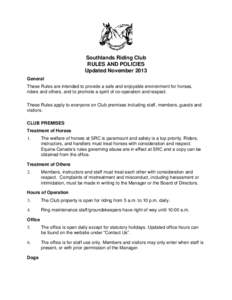 Southlands Riding Club RULES AND POLICIES Updated November 2013 General These Rules are intended to provide a safe and enjoyable environment for horses, riders and others, and to promote a spirit of co-operation and resp