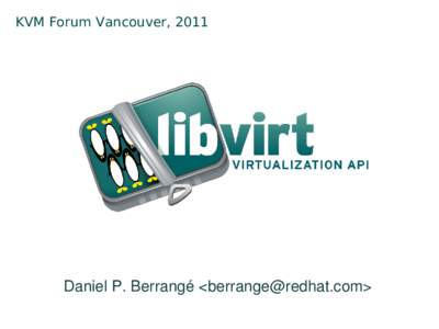 KVM Forum Vancouver, 2011  Daniel P. Berrangé <>     