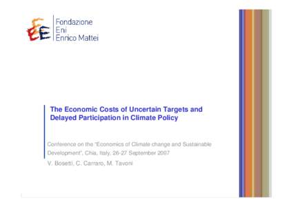 The Economic Costs of Uncertain Targets and Delayed Participation in Climate Policy Conference on the “Economics of Climate change and Sustainable Development”, Chia, Italy, 26-27 September 2007