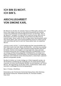 ICH BIN ES NICHT. ICH BIN´S. ABSCHLUSSARBEIT VON SIMONE KARL Der Mensch ist seit jeher ein zentrales Thema von Philosophie, Literatur und Kunst. Unser Wesen und unser Ich sind zeitlos faszinierend und trotzdem