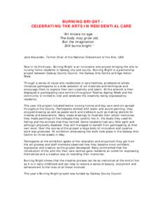 BURNING BRIGHT CELEBRATING THE ARTS IN RESIDENTIAL CARE ‘Art knows no age. The body may grow old, But the imagination Still burns bright.’ Jane Alexander, Former Chair of the National Endowment of the Arts, USA