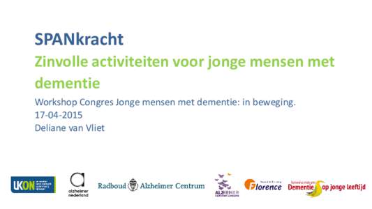 SPANkracht Zinvolle activiteiten voor jonge mensen met dementie Workshop Congres Jonge mensen met dementie: in bewegingDeliane van Vliet