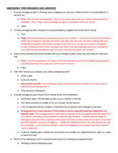 EMERGENCY PREPAREDNESS QUIZ ANSWERS 1. A family emergency plan is the best way to prepare you and your loved ones for a natural disaster or terrorist act. a. True: Be informed and prepared. Talk to your family about why 