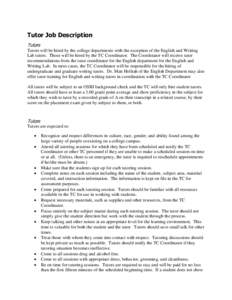 Tutor Job Description Tutors Tutors will be hired by the college departments with the exception of the English and Writing Lab tutors. Those will be hired by the TC Coordinator. The Coordinator will receive tutor recomme