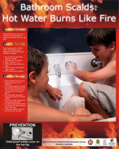 Bathroom Scalds: Hot Water Burns Like Fire Mechanism of Injury: Most are caused by the child or caregiver turning on the hot water tap whilst the child is in the