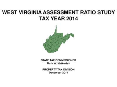 WEST VIRGINIA ASSESSMENT RATIO STUDY TAX YEAR 2014 STATE TAX COMMISSIONER Mark W. Matkovich PROPERTY TAX DIVISION