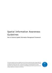 Spatial Information Awareness Guidelines Part of Victoria’s Spatial Information Management Framework The Victorian Spatial Council was established under the Victorian Spatial Information Strategy[removed]to support t