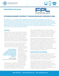 CASE STUDY: FPL Group  OPTIMIZING BUSINESS CONTINUITY THROUGH ENHANCED COMMUNICATIONS FPL Group, Inc. is one of the nation’s largest providers of electricity-related services and is nationally known as a high quality, 