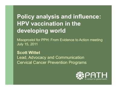 Policy analysis and influence: HPV vaccination in the developing world Misoprostol for PPH: From Evidence to Action meeting July 15, 2011