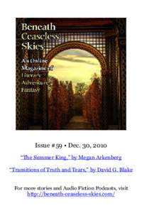 Issue #59 • Dec. 30, 2010 “The Summer King,” by Megan Arkenberg “Transitions of Truth and Tears,” by David G. Blake For more stories and Audio Fiction Podcasts, visit http://beneath-ceaseless-skies.com/