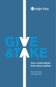How conservatives think about welfare Ryan Shorthouse and David Kirkby  GIVE AND TAKE