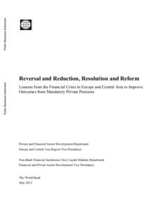 Reversal and Reduction, Resolution and Reform Lessons from the Financial Crisis in Europe and Central Asia to Improve Outcomes from Mandatory Private Pensions Private and Financial Sector Development Department Europe an