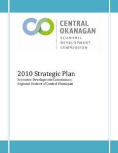 2010 COEDC Strategic Plan – Draft[removed]Strategic Plan Economic Development Commission Regional District of Central Okanagan