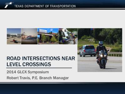 ROAD INTERSECTIONS NEAR LEVEL CROSSINGS 2014 GLCX Symposium Robert Travis, P.E. Branch Manager  Summary of Presentation