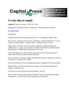Co-ops slip on supply Updated: Thursday, October 13, 2011 8:57 AM Branded beef firms drop members as prices rise, retailers demand more effort By MITCH LIES Capital Press Country Natural Beef, for the second year in a ro