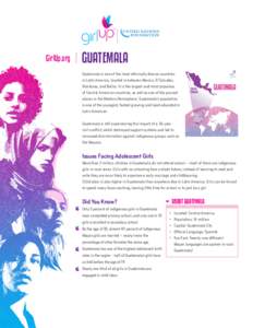 GirlUp.org  GUATEMALA Guatemala is one of the most ethnically diverse countries in Latin America, located in between Mexico, El Salvador, Honduras, and Belize. It is the largest and most populous