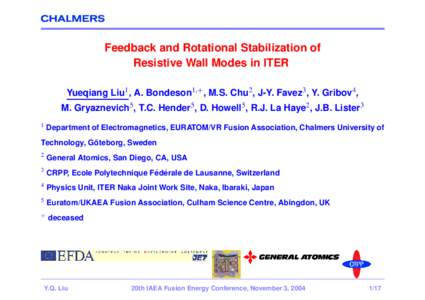 Feedback and Rotational Stabilization of Resistive Wall Modes in ITER Yueqiang Liu1, A. Bondeson1,+, M.S. Chu2, J-Y. Favez3 , Y. Gribov4, M. Gryaznevich5, T.C. Hender5, D. Howell5, R.J. La Haye2, J.B. Lister3 1