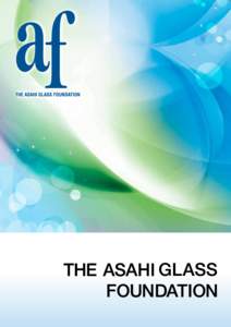 1 Profile Mission The Asahi Glass Foundation strives to contribute to the creation of a society that can transmit the genuine wealth of human civilization by supporting advanced research in the fields of science and tec