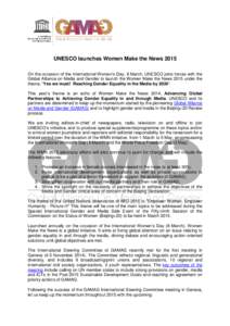 UNESCO launches Women Make the News 2015 On the occasion of the International Women’s Day, 8 March, UNESCO joins forces with the Global Alliance on Media and Gender to launch the Women Make the News 2015 under the them
