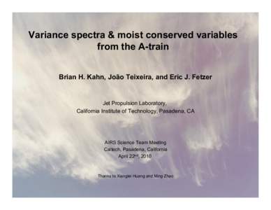 Variance spectra & moist conserved variables from the A-train Brian H. Kahn, João Teixeira, and Eric J. Fetzer Jet Propulsion Laboratory, California Institute of Technology, Pasadena, CA