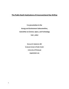 The Public Heath Implications of Unconventional Gas Drilling  For presentation to the Energy and Environment Subcommittee, Committee on Science, Space, and Technology Feb 1, 2012