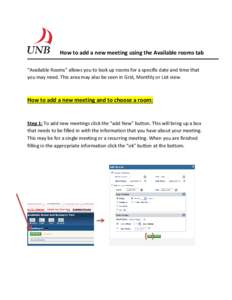 How to add a new meeting using the Available rooms tab “Available Rooms” allows you to look up rooms for a specific date and time that you may need. This area may also be seen in Grid, Monthly or List view. How to ad