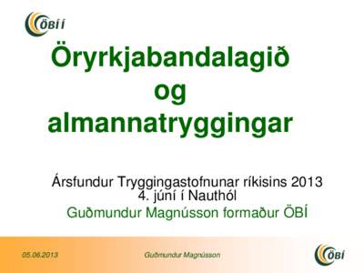 Öryrkjabandalagið og almannatryggingar Ársfundur Tryggingastofnunar ríkisins[removed]júní í Nauthól Guðmundur Magnússon formaður ÖBÍ