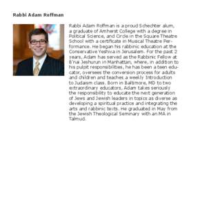 Rabbi Adam Roffman Rabbi Adam Roffman is a proud Schechter alum, a graduate of Amherst College with a degree in Political Science, and Circle in the Square Theatre School with a certificate in Musical Theatre Performance