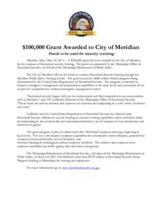 $100,000 Grant Awarded to City of Meridian Funds to be used for security training Meridian, Miss. (May 18, 2011) – A $100,000 grant has been awarded to the City of Meridian for the purpose of Homeland security training