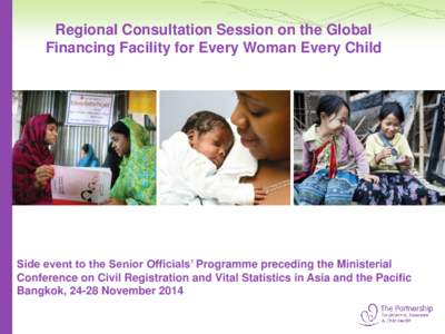 Regional Consultation Session on the Global Financing Facility for Every Woman Every Child Side event to the Senior Officials’ Programme preceding the Ministerial Conference on Civil Registration and Vital Statistics i