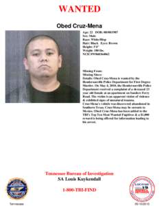 WANTED Obed Cruz-Mena Age: 22 DOB: [removed]Sex: Male Race: White/Hisp Hair: Black Eyes: Brown