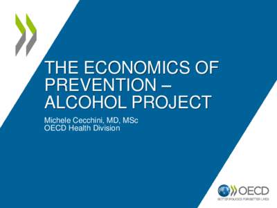 THE ECONOMICS OF PREVENTION – ALCOHOL PROJECT Michele Cecchini, MD, MSc OECD Health Division