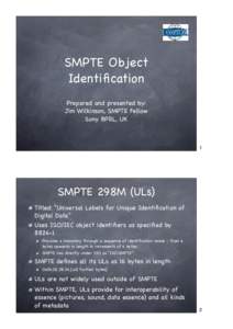 SMPTE Object Identification Prepared and presented by: Jim Wilkinson, SMPTE Fellow Sony BPRL, UK