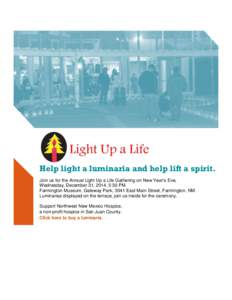 Help light a luminaria and help lift a spirit. Join us for the Annual Light Up a Life Gathering on New Year’s Eve, Wednesday, December 31, 2014, 5:30 PM. Farmington Museum, Gateway Park, 3041 East Main Street, Farmingt