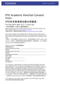 PTE Academic Parental Consent Form PTE学术英语考试家长同意表 (for test takers aged 16 or 17 years old) （针对年龄在十六或十七周岁的考生） Before returning this form, please make sure that the 